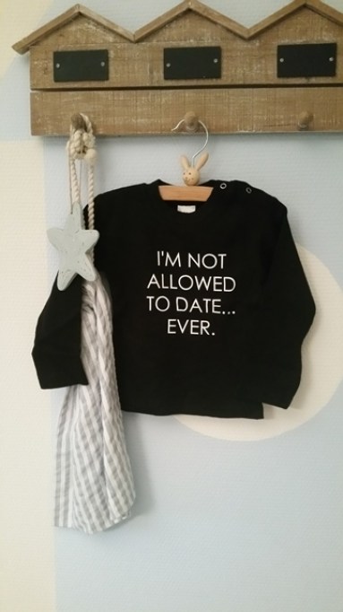 Shirtje I'm not allowed to date. Ever