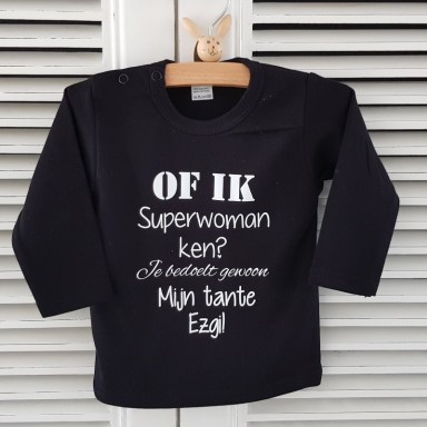Baby shirtjes met tekst bedrukken Of ik superwoman ken? Je bedoelt gewoon mijn tante met naam!