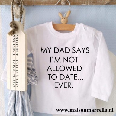 Shirtje My Dad says I'm not allowed to date. Ever. 