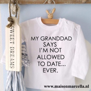 Shirtje My Granddad says I'm not allowed to date. Ever. Kan met naam