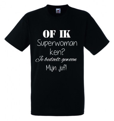 Shirts Juf Of ik superwoman ken? Je bedoelt gewoon mijn juf