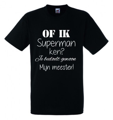  Shirts meester Of ik superman ken? Je bedoelt gewoon mijn meester