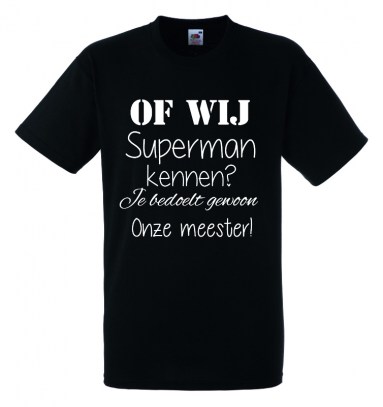  Shirts meester Of wij superman ken? Je bedoelt gewoon onze meester