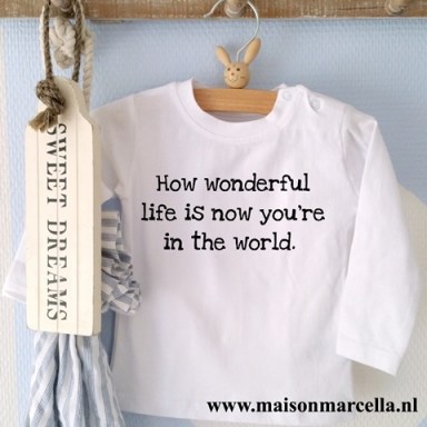 Shirtje How wonderful life is now you’re in the world